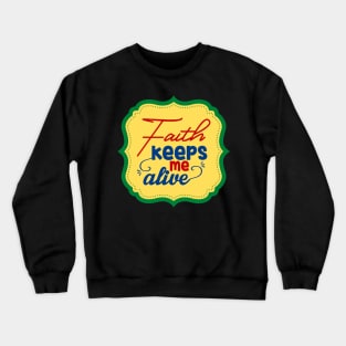 Faith Keeps Me Alive Crewneck Sweatshirt